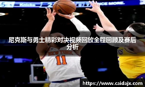 尼克斯与勇士精彩对决视频回放全程回顾及赛后分析