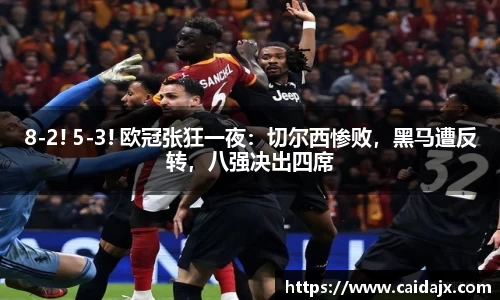 8-2! 5-3! 欧冠张狂一夜：切尔西惨败，黑马遭反转，八强决出四席