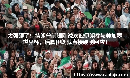 太强硬了！特朗普前脚刚说欢迎伊朗参与美加墨世界杯，后脚伊朗就直接硬刚回应！